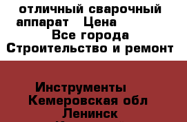 отличный сварочный аппарат › Цена ­ 3 500 - Все города Строительство и ремонт » Инструменты   . Кемеровская обл.,Ленинск-Кузнецкий г.